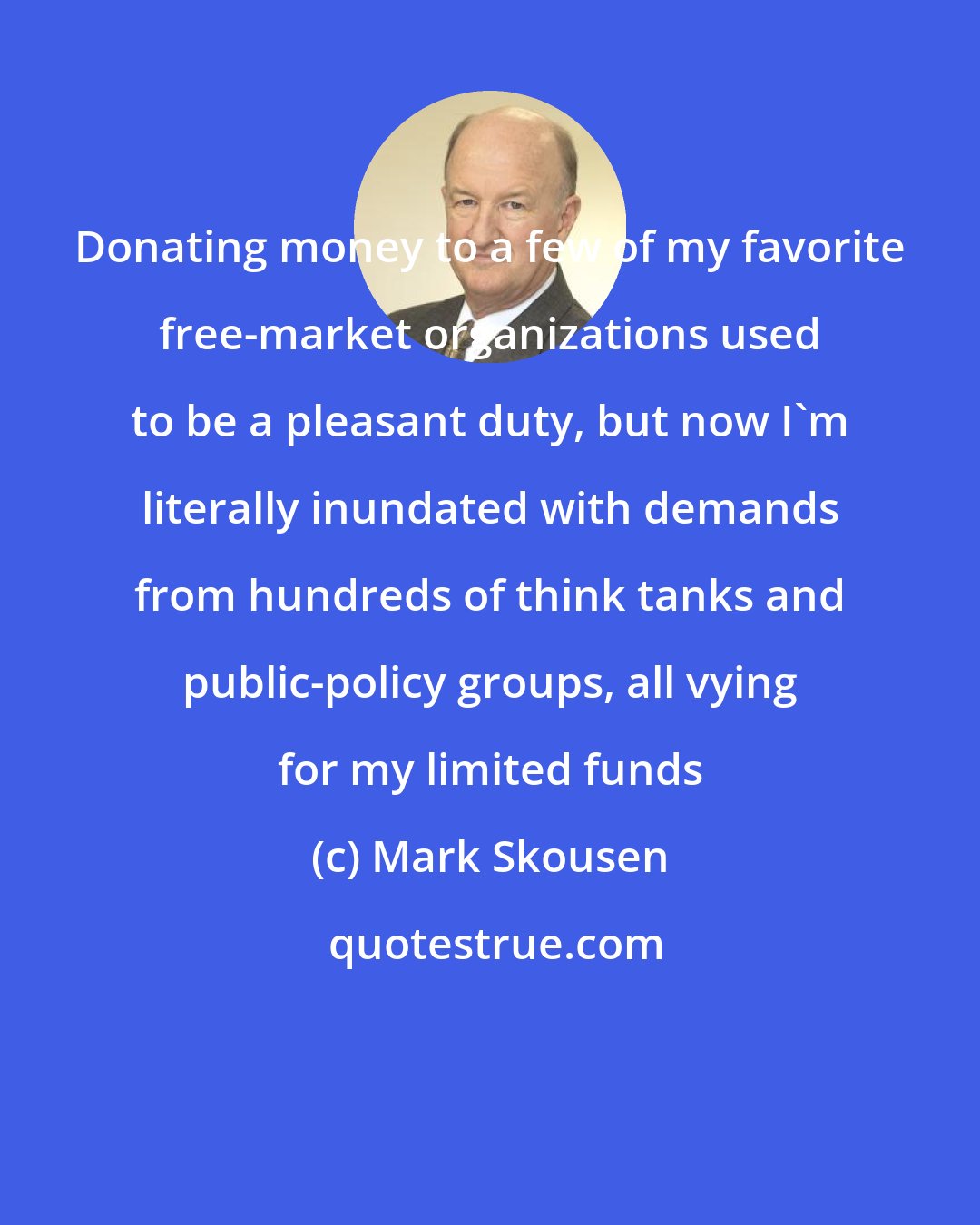 Mark Skousen: Donating money to a few of my favorite free-market organizations used to be a pleasant duty, but now I'm literally inundated with demands from hundreds of think tanks and public-policy groups, all vying for my limited funds