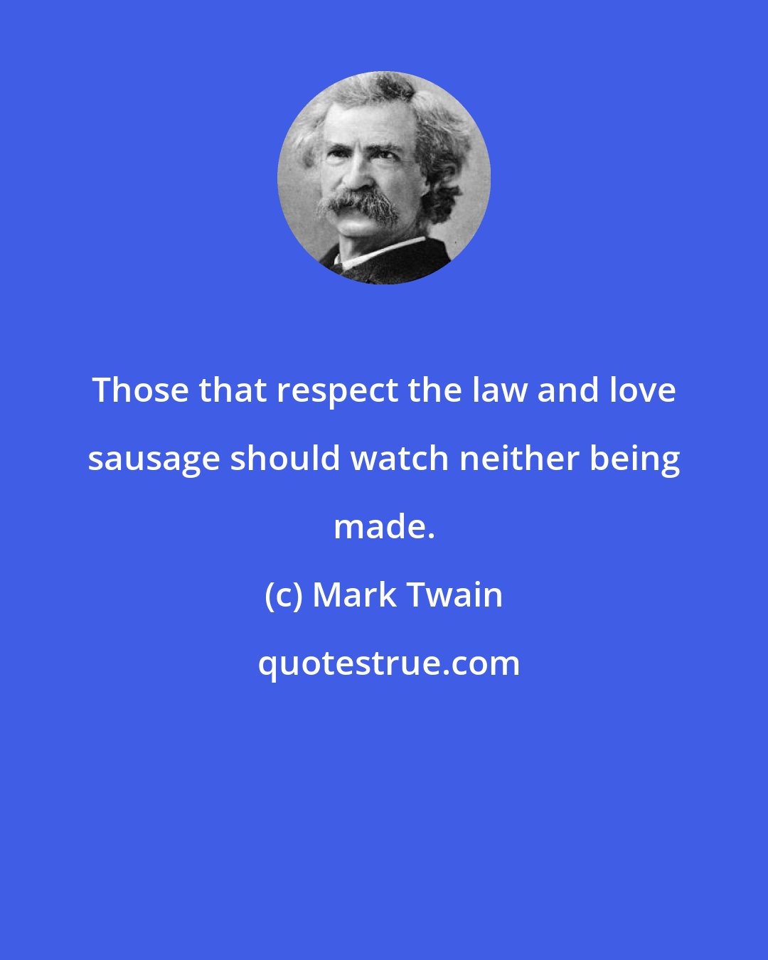 Mark Twain: Those that respect the law and love sausage should watch neither being made.
