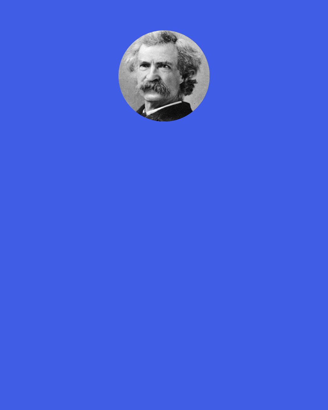 Mark Twain: Geniuses are people who dash off weird, wild, incomprehensible poems with astonishing facility, & then go & get booming drunk & sleep in the gutter. Genius elevates a man to ineffable speres [sic] far above the vulgar world, & fills his soul with a regal contempt for the gross & sordid things of earth. It is probably on account of this that people who have genius do not pay their board, as a general thing.