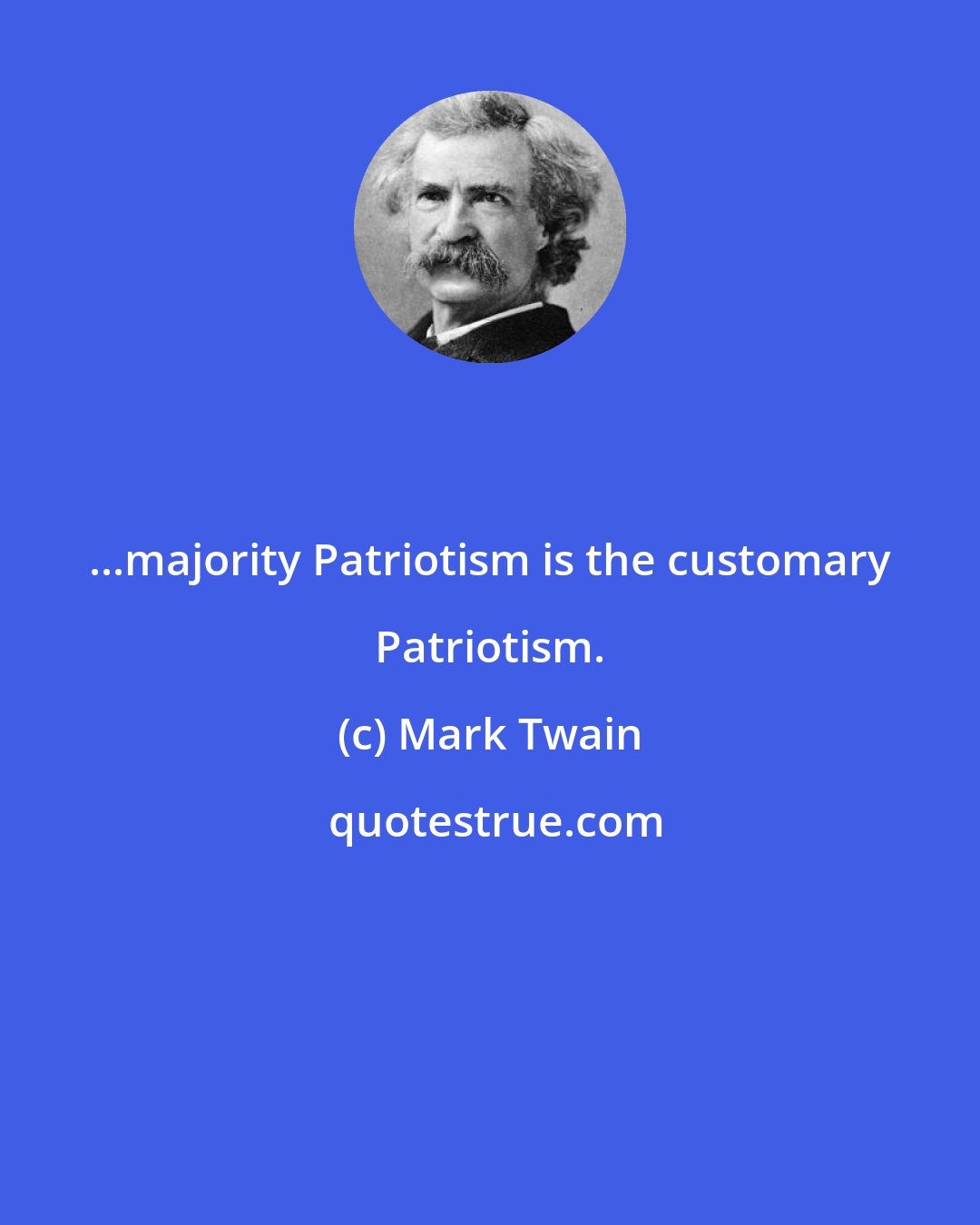 Mark Twain: ...majority Patriotism is the customary Patriotism.