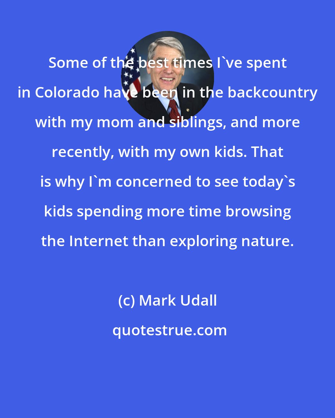 Mark Udall: Some of the best times I've spent in Colorado have been in the backcountry with my mom and siblings, and more recently, with my own kids. That is why I'm concerned to see today's kids spending more time browsing the Internet than exploring nature.