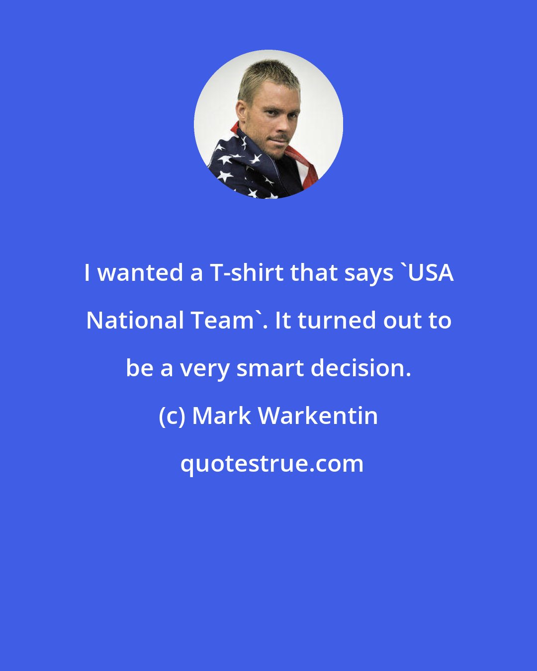 Mark Warkentin: I wanted a T-shirt that says 'USA National Team'. It turned out to be a very smart decision.