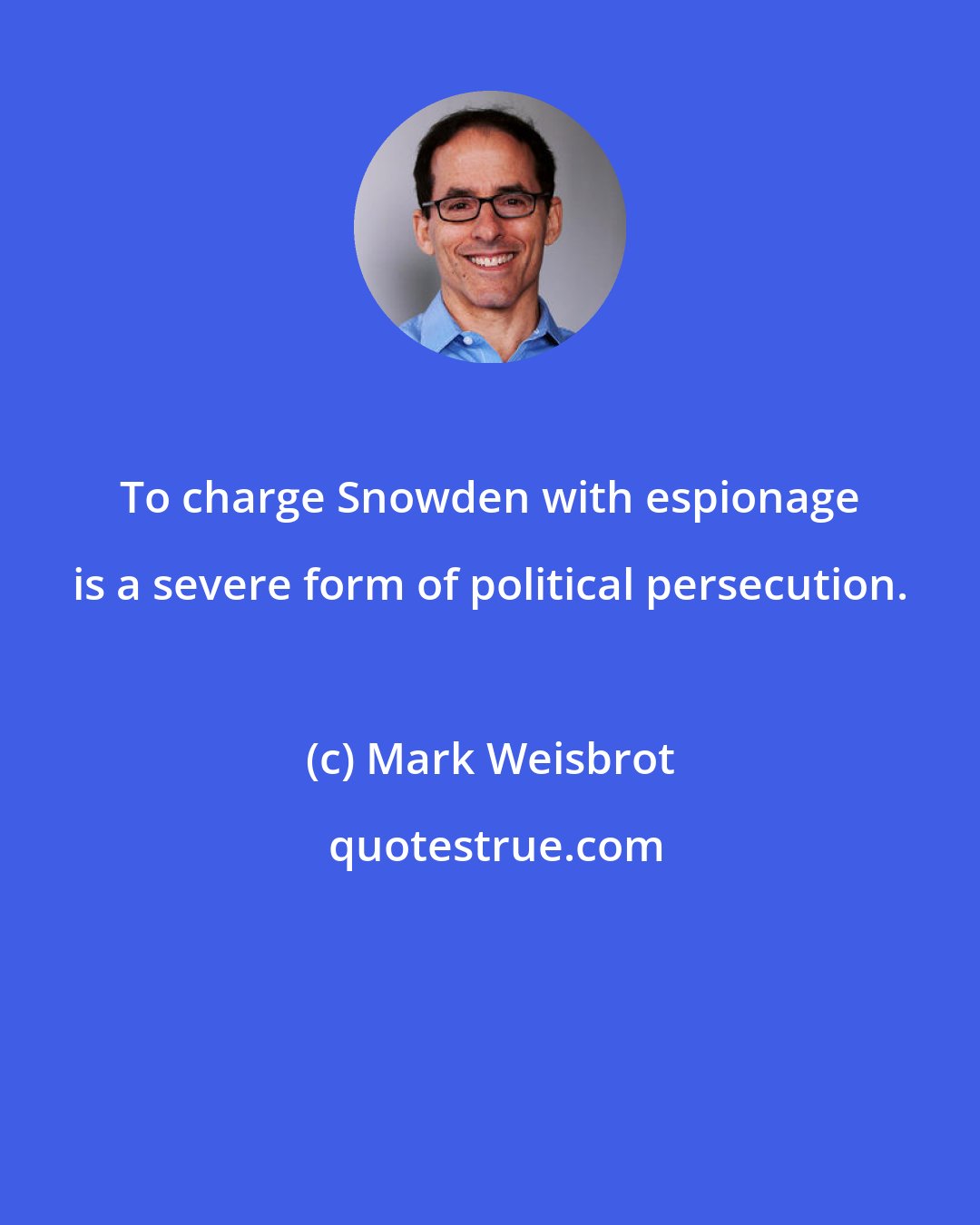 Mark Weisbrot: To charge Snowden with espionage is a severe form of political persecution.