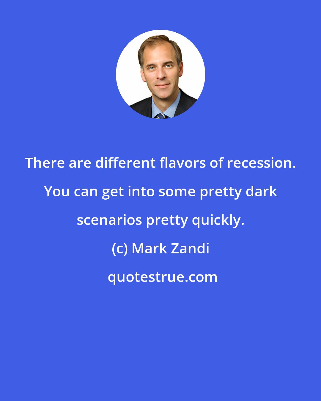 Mark Zandi: There are different flavors of recession. You can get into some pretty dark scenarios pretty quickly.
