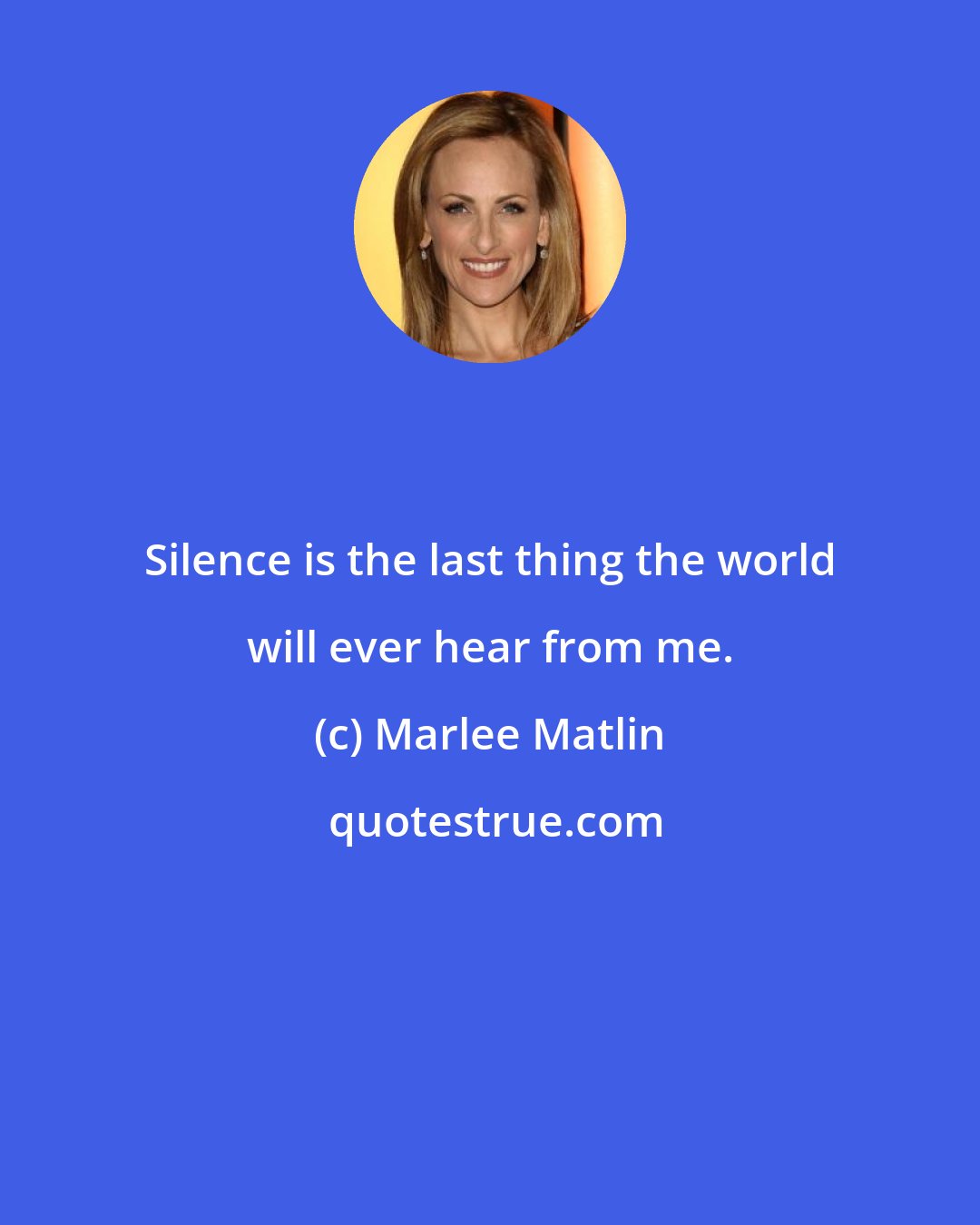 Marlee Matlin: Silence is the last thing the world will ever hear from me.