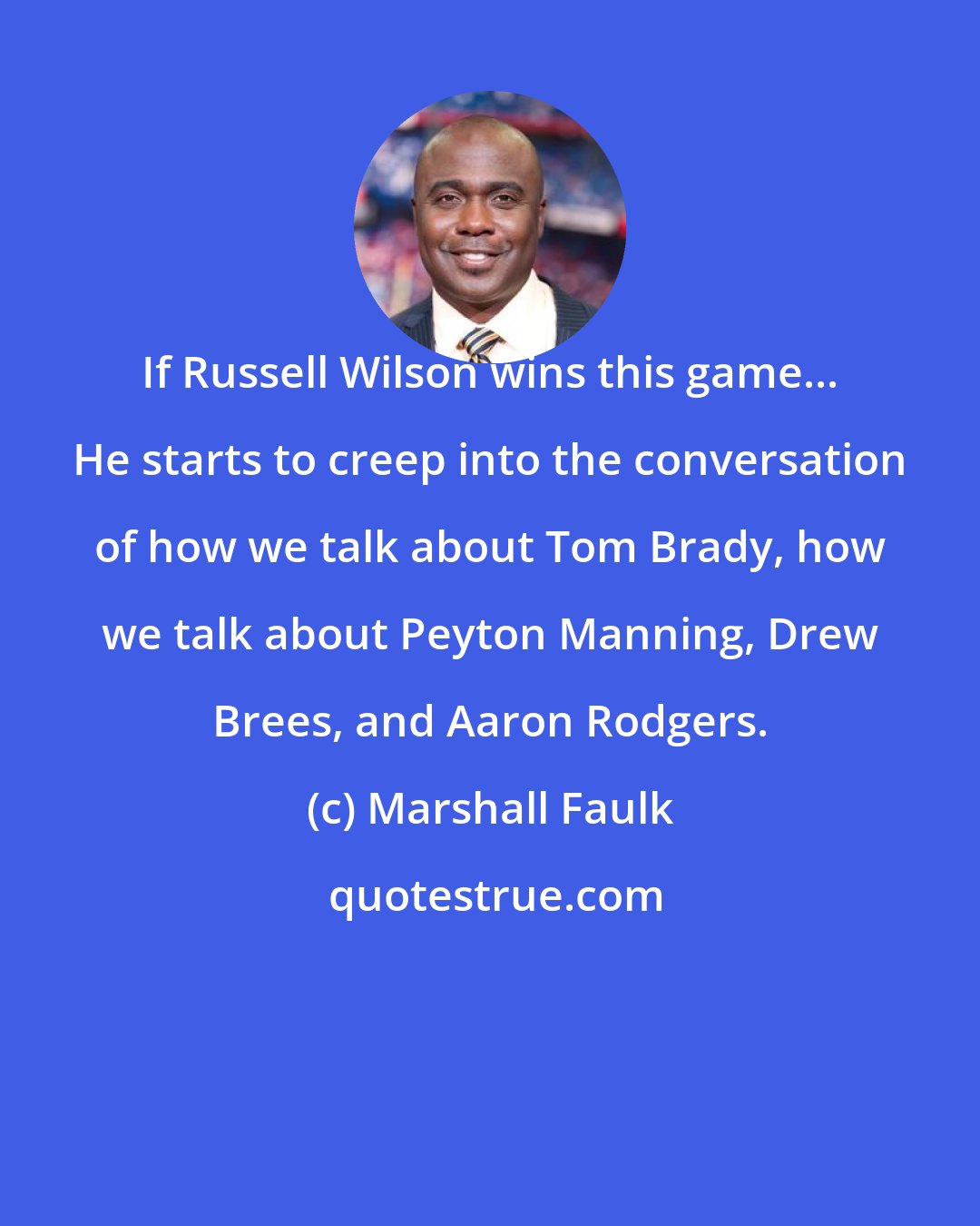 Marshall Faulk: If Russell Wilson wins this game... He starts to creep into the conversation of how we talk about Tom Brady, how we talk about Peyton Manning, Drew Brees, and Aaron Rodgers.