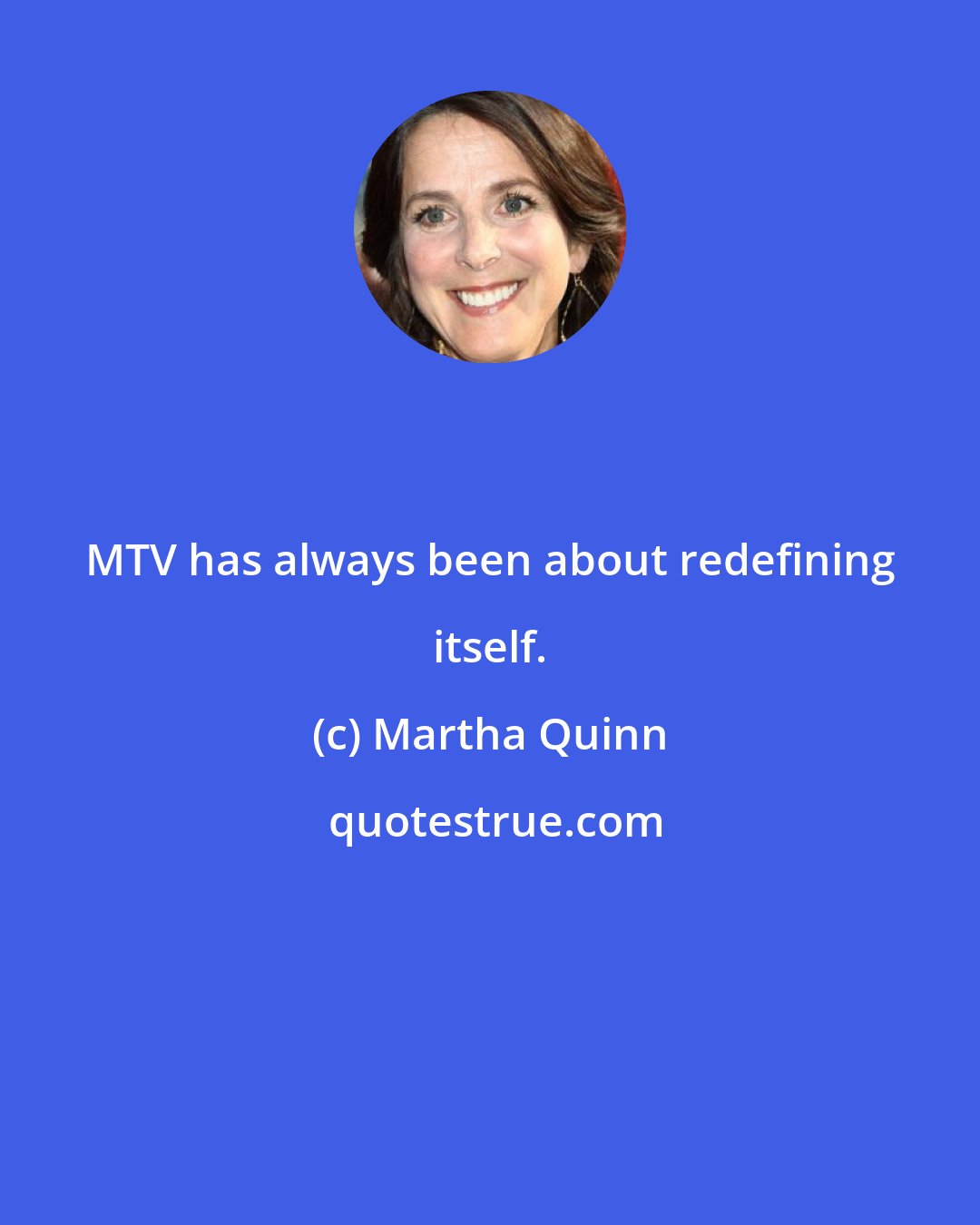 Martha Quinn: MTV has always been about redefining itself.
