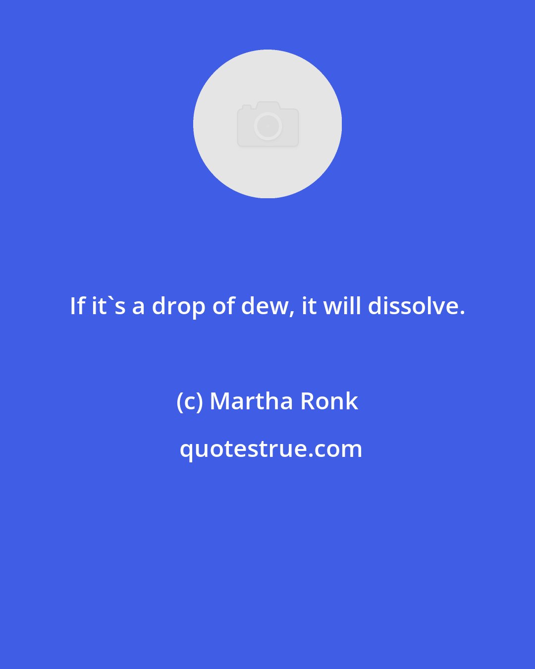 Martha Ronk: If it's a drop of dew, it will dissolve.