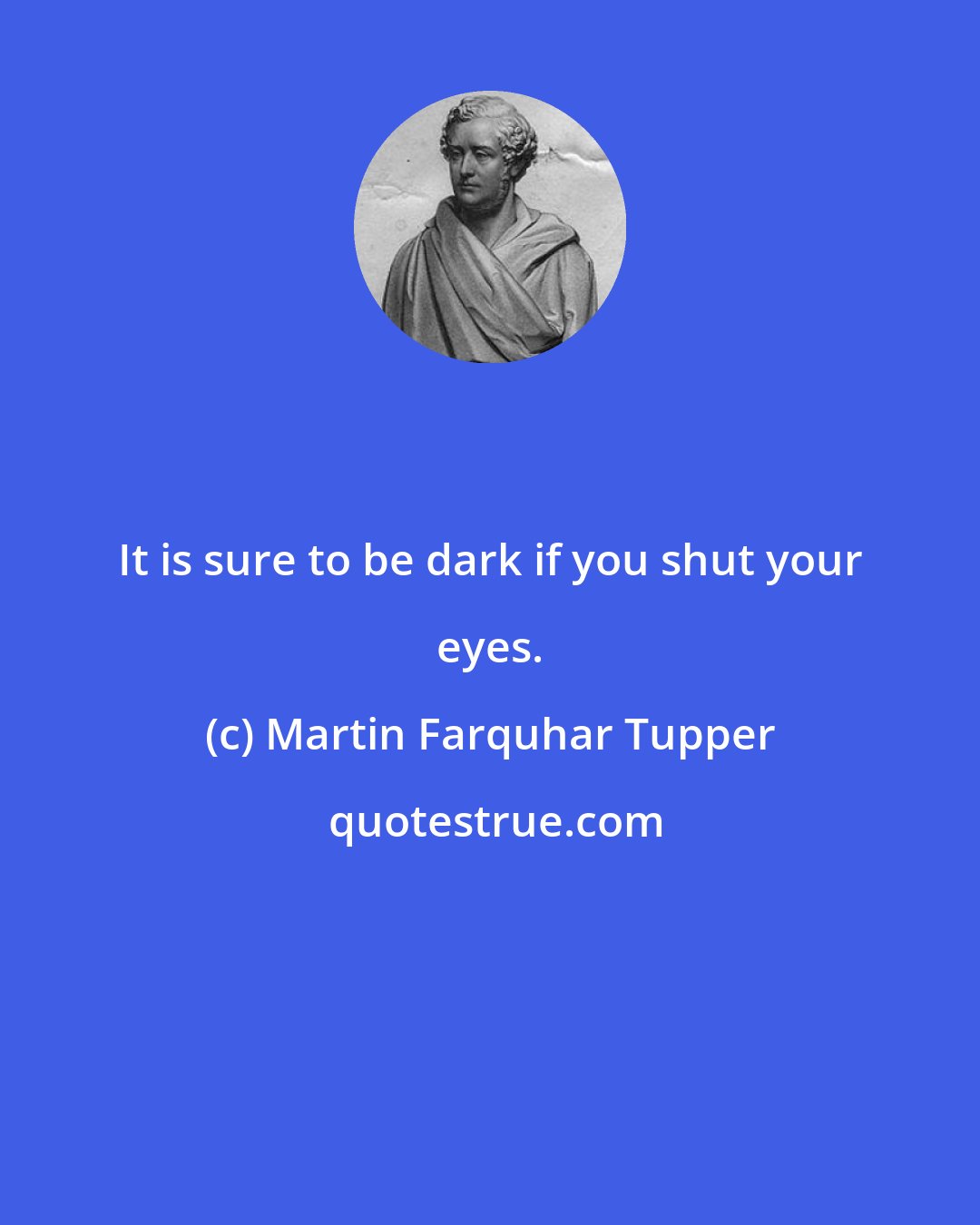 Martin Farquhar Tupper: It is sure to be dark if you shut your eyes.