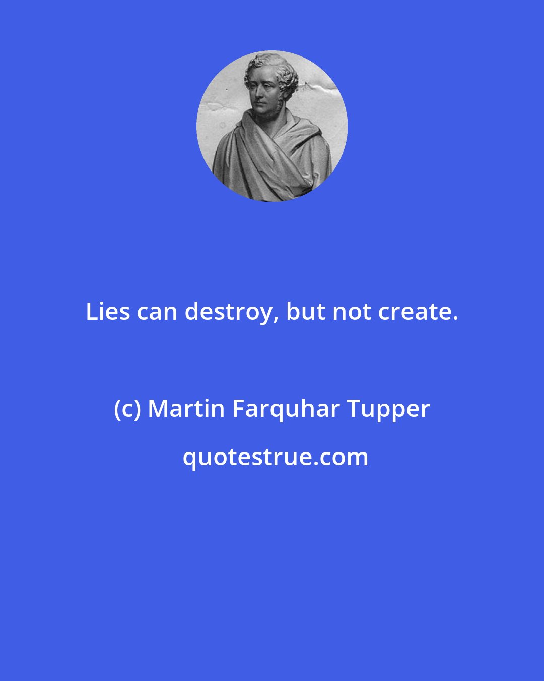 Martin Farquhar Tupper: Lies can destroy, but not create.