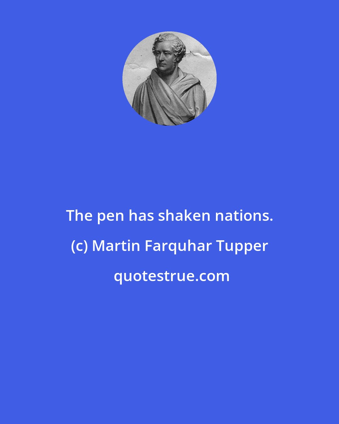 Martin Farquhar Tupper: The pen has shaken nations.