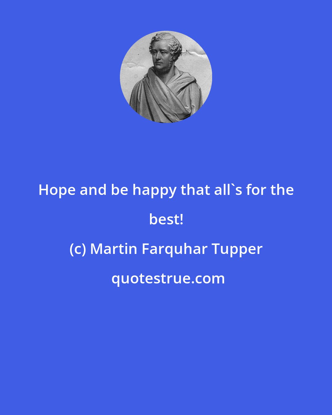 Martin Farquhar Tupper: Hope and be happy that all's for the best!