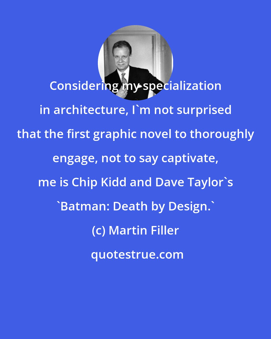 Martin Filler: Considering my specialization in architecture, I'm not surprised that the first graphic novel to thoroughly engage, not to say captivate, me is Chip Kidd and Dave Taylor's 'Batman: Death by Design.'