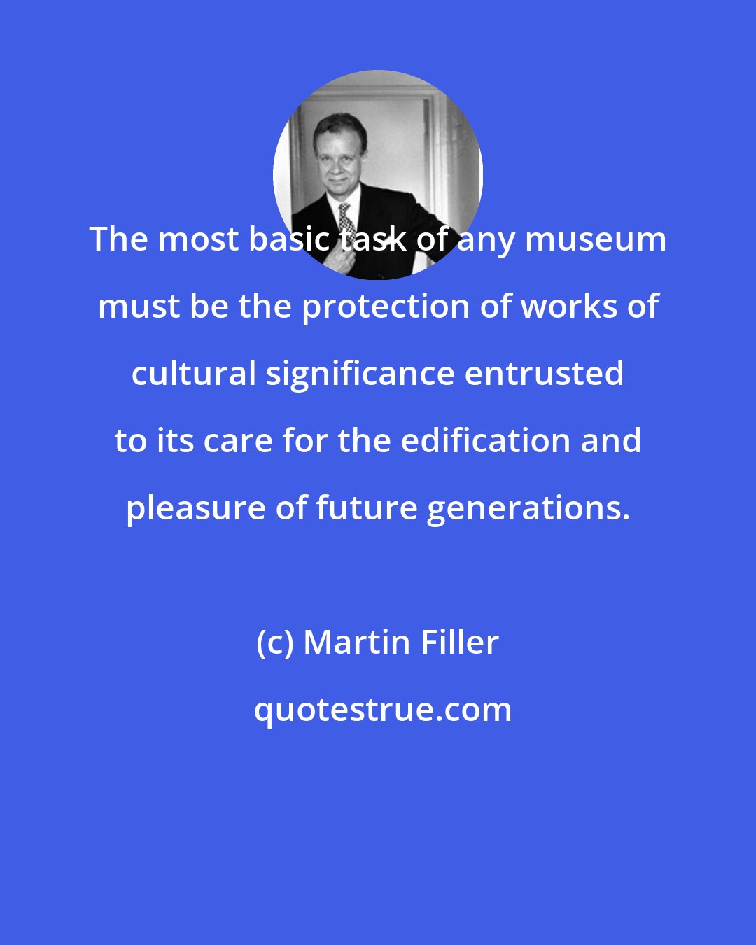 Martin Filler: The most basic task of any museum must be the protection of works of cultural significance entrusted to its care for the edification and pleasure of future generations.