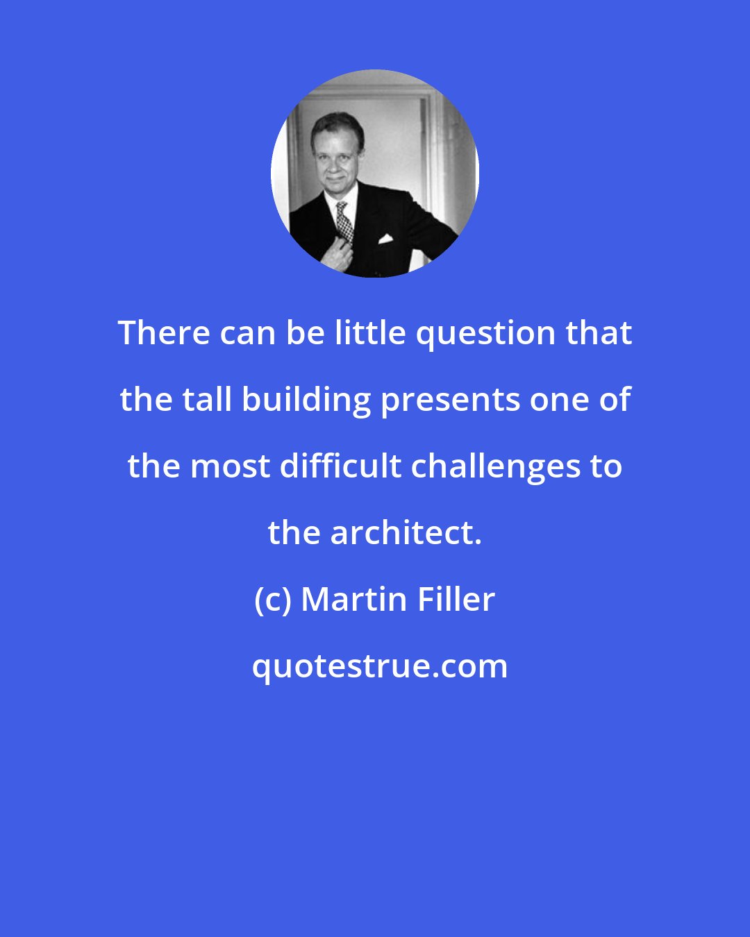 Martin Filler: There can be little question that the tall building presents one of the most difficult challenges to the architect.