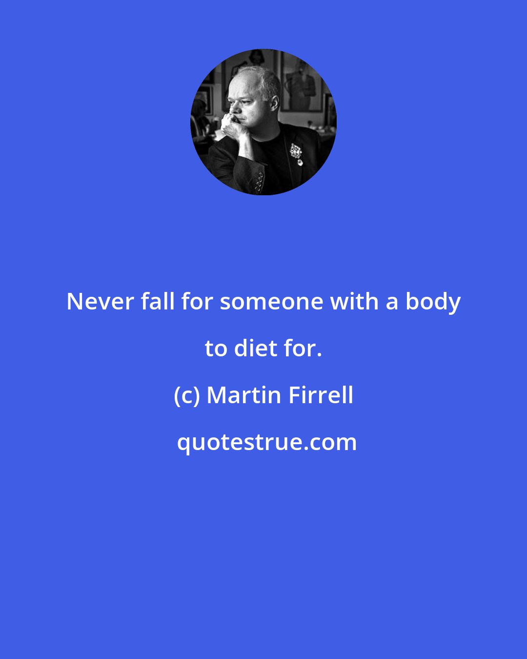 Martin Firrell: Never fall for someone with a body to diet for.