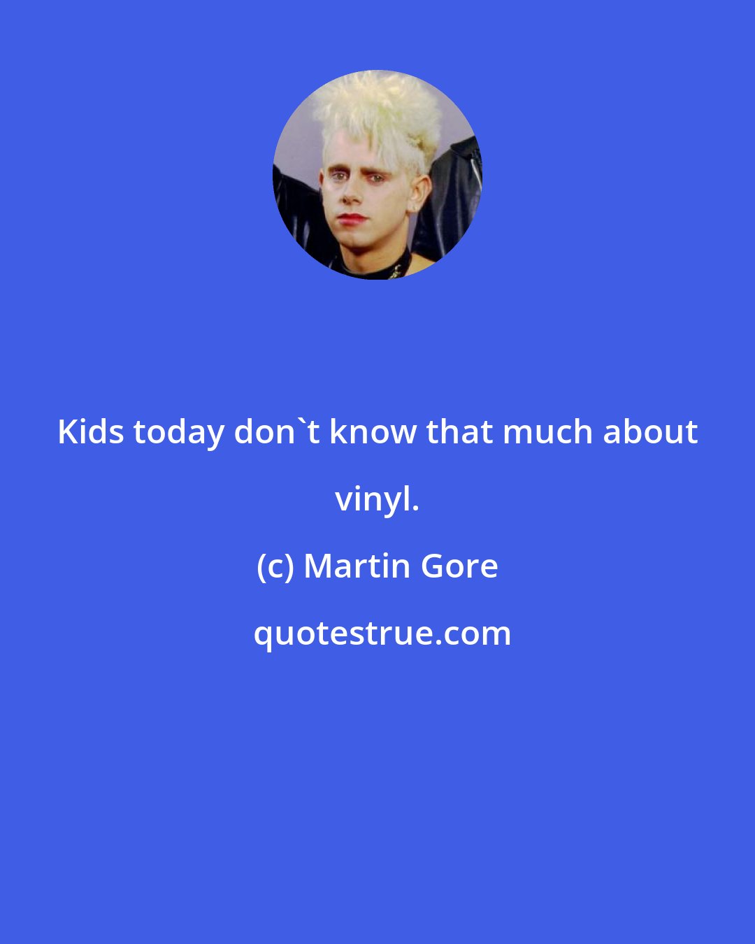 Martin Gore: Kids today don't know that much about vinyl.