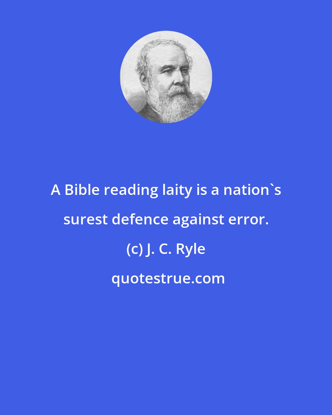 J. C. Ryle: A Bible reading laity is a nation's surest defence against error.