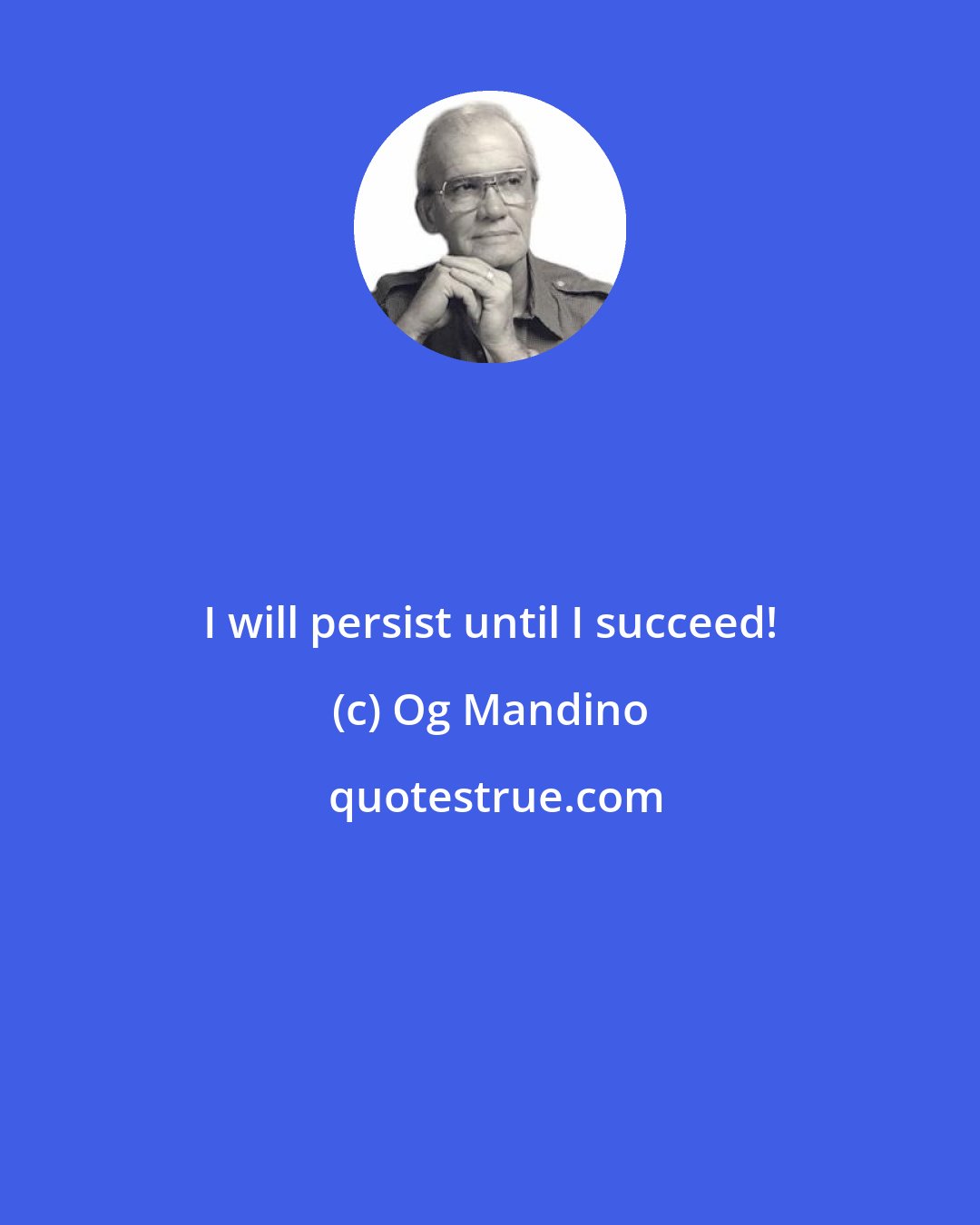 Og Mandino: I will persist until I succeed!