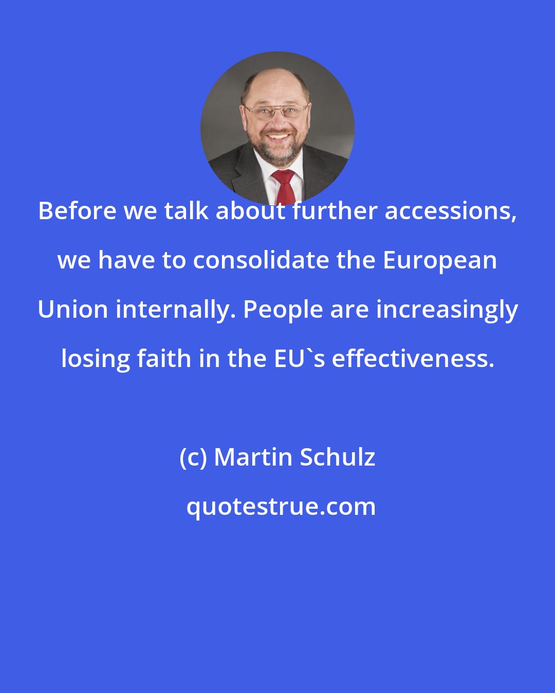 Martin Schulz: Before we talk about further accessions, we have to consolidate the European Union internally. People are increasingly losing faith in the EU's effectiveness.