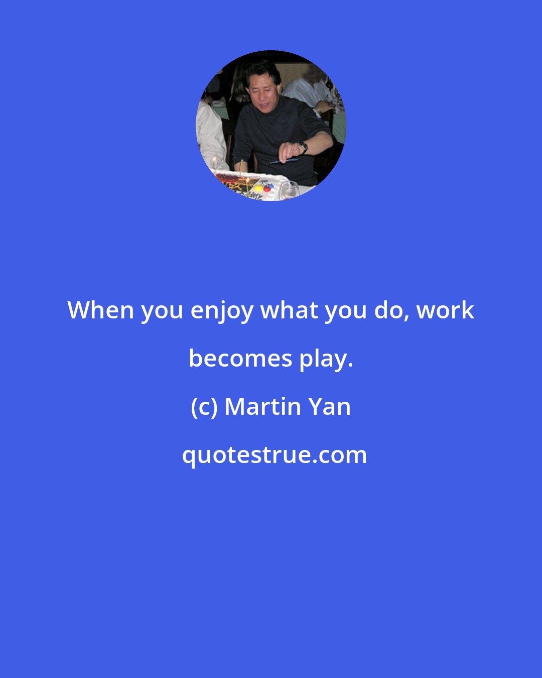 Martin Yan: When you enjoy what you do, work becomes play.