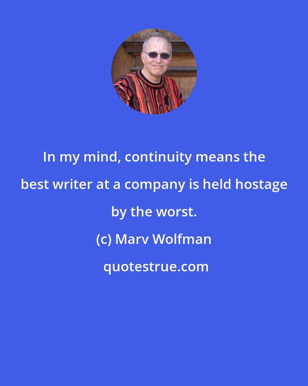 Marv Wolfman: In my mind, continuity means the best writer at a company is held hostage by the worst.