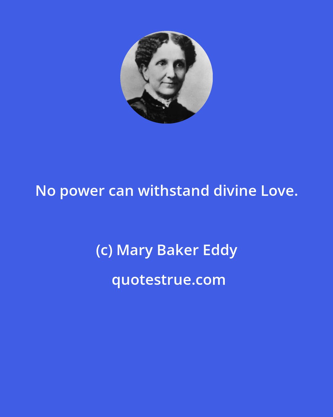 Mary Baker Eddy: No power can withstand divine Love.
