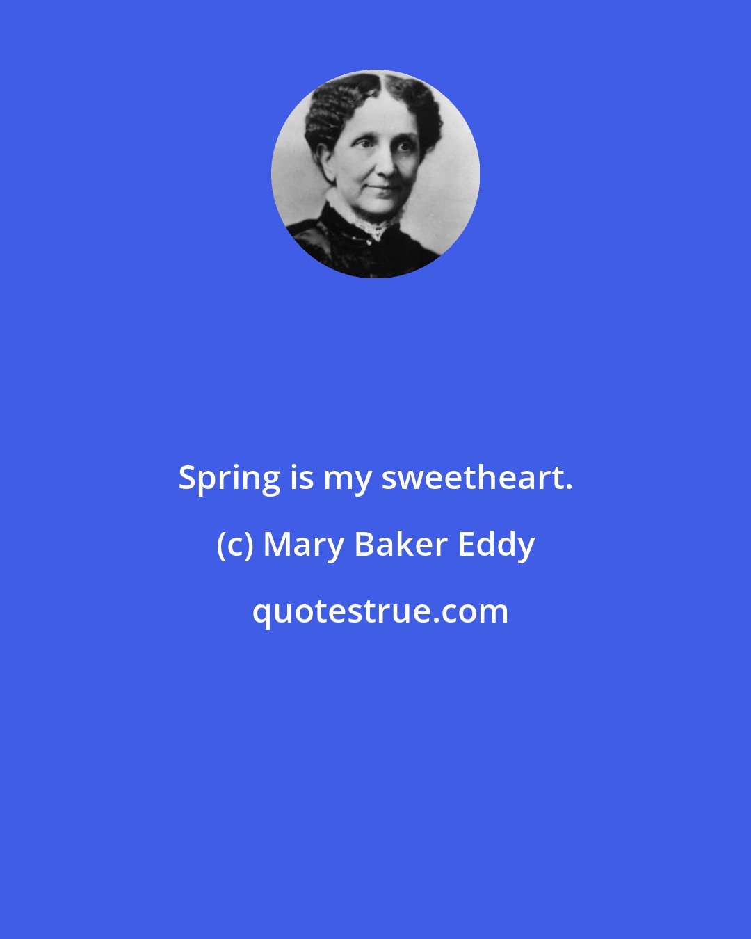 Mary Baker Eddy: Spring is my sweetheart.