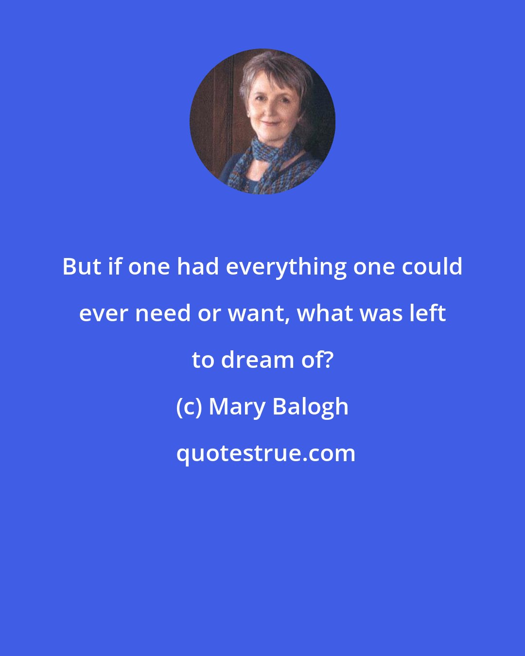 Mary Balogh: But if one had everything one could ever need or want, what was left to dream of?