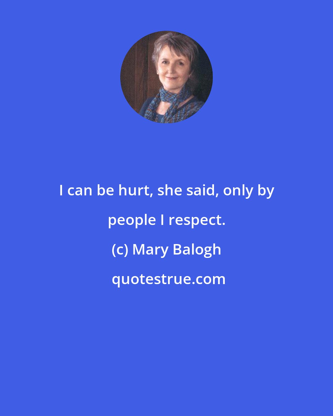 Mary Balogh: I can be hurt, she said, only by people I respect.