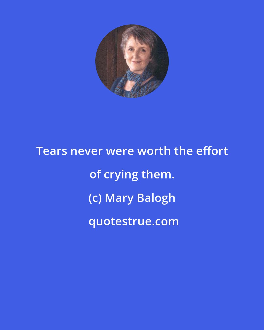 Mary Balogh: Tears never were worth the effort of crying them.