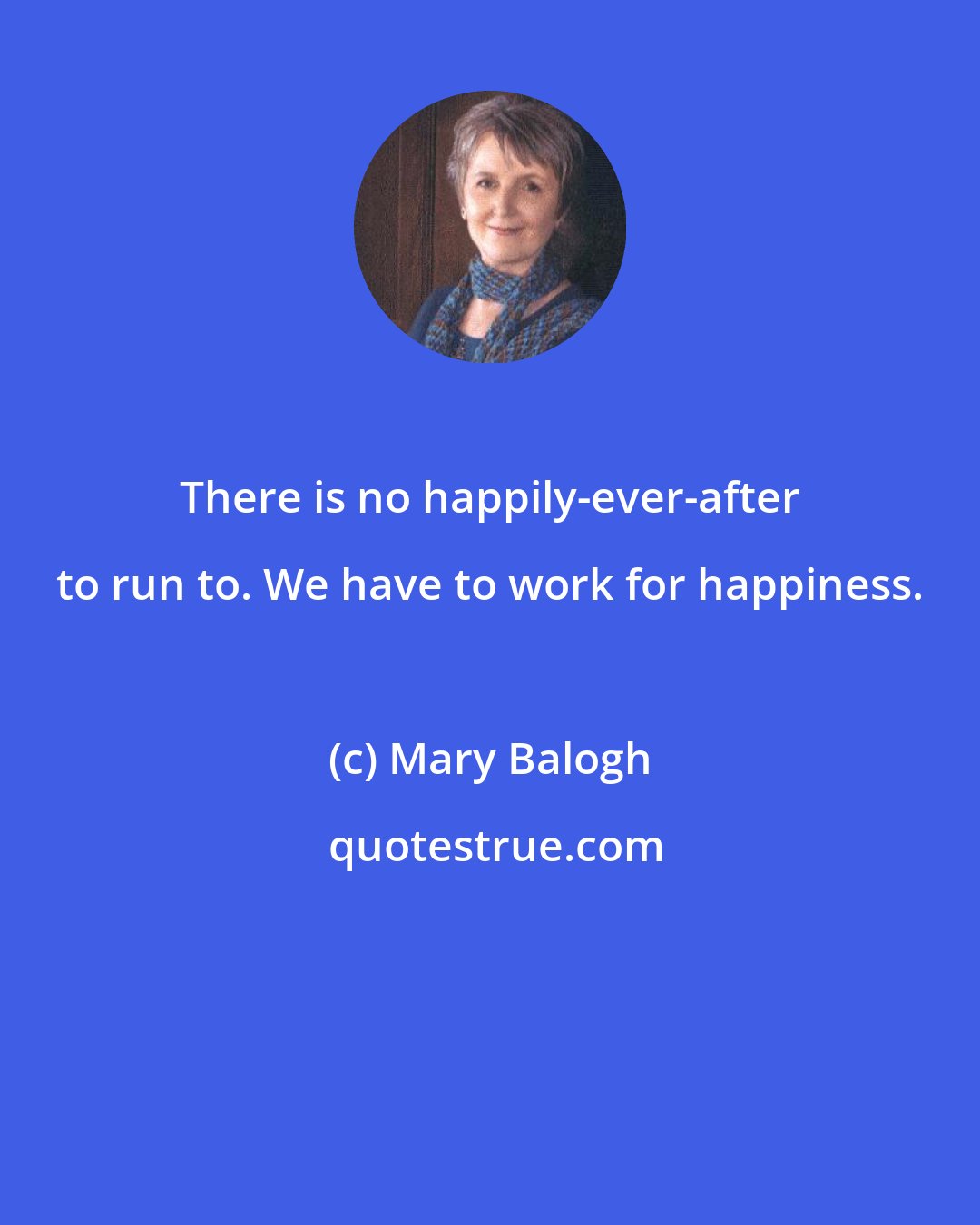 Mary Balogh: There is no happily-ever-after to run to. We have to work for happiness.