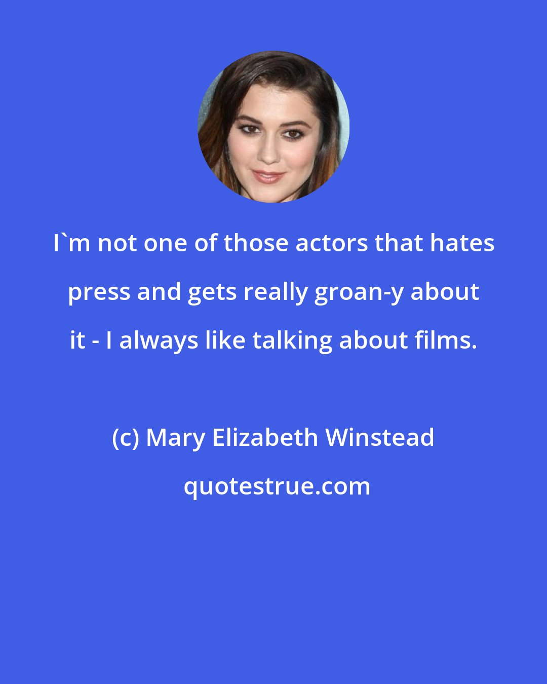 Mary Elizabeth Winstead: I'm not one of those actors that hates press and gets really groan-y about it - I always like talking about films.