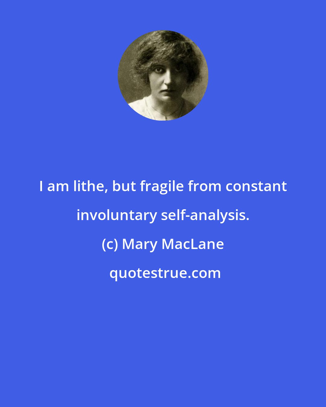 Mary MacLane: I am lithe, but fragile from constant involuntary self-analysis.