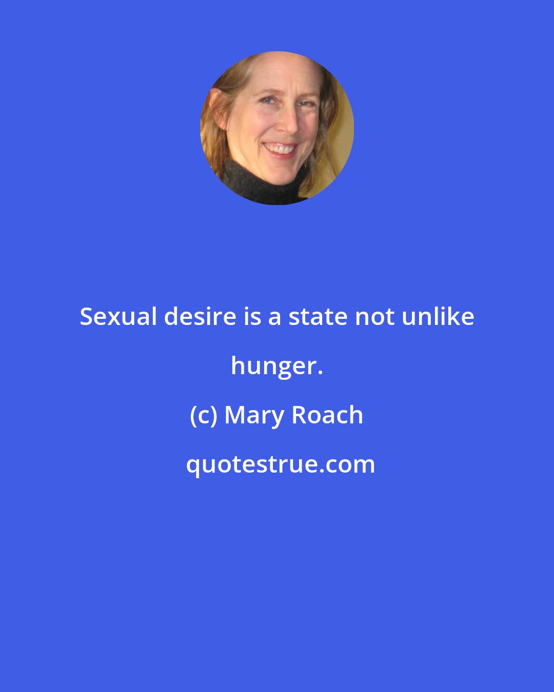 Mary Roach: Sexual desire is a state not unlike hunger.