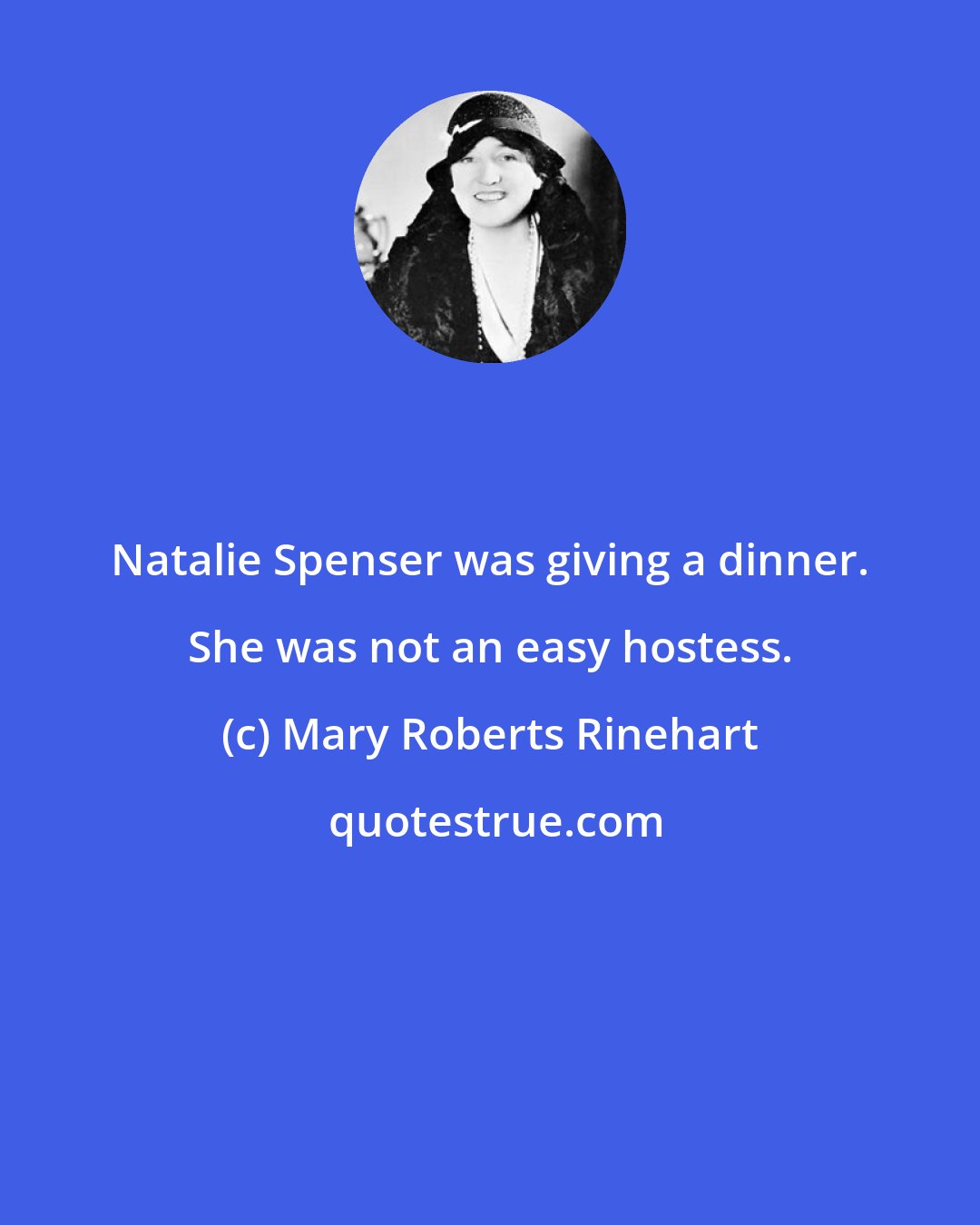 Mary Roberts Rinehart: Natalie Spenser was giving a dinner. She was not an easy hostess.