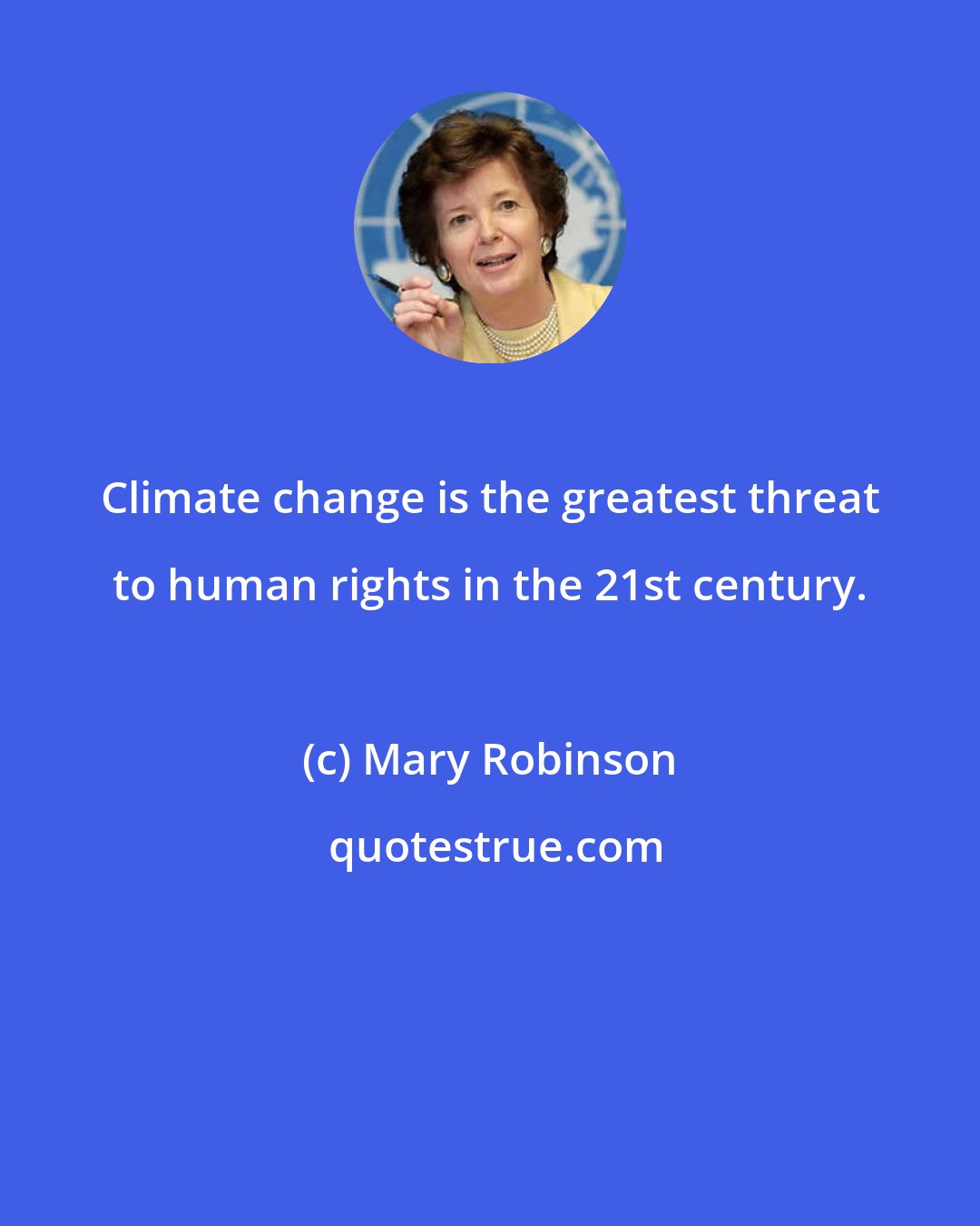 Mary Robinson: Climate change is the greatest threat to human rights in the 21st century.