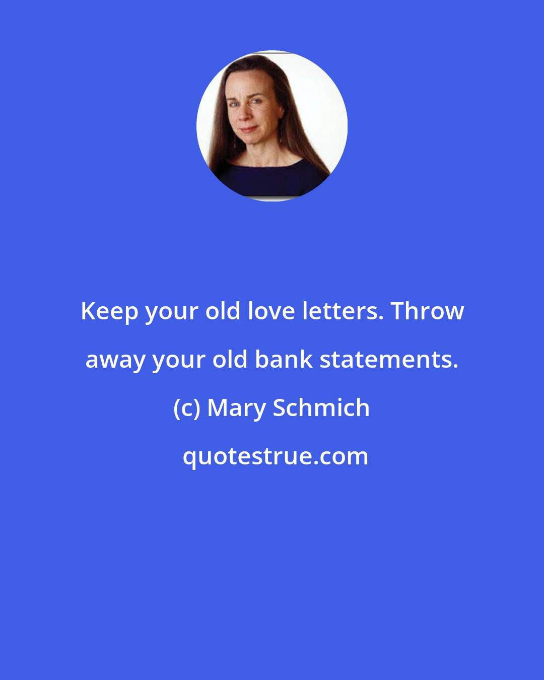 Mary Schmich: Keep your old love letters. Throw away your old bank statements.