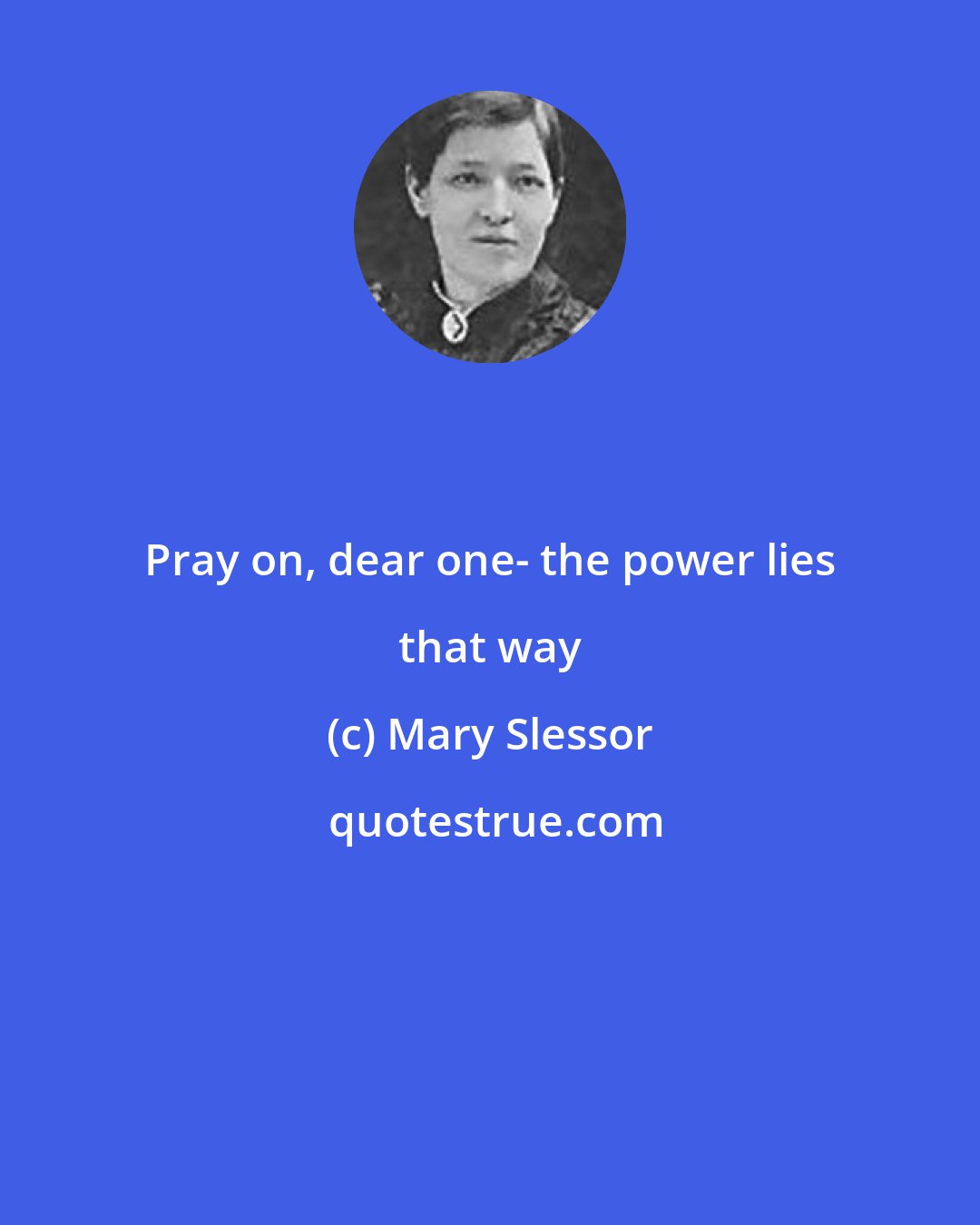 Mary Slessor: Pray on, dear one- the power lies that way