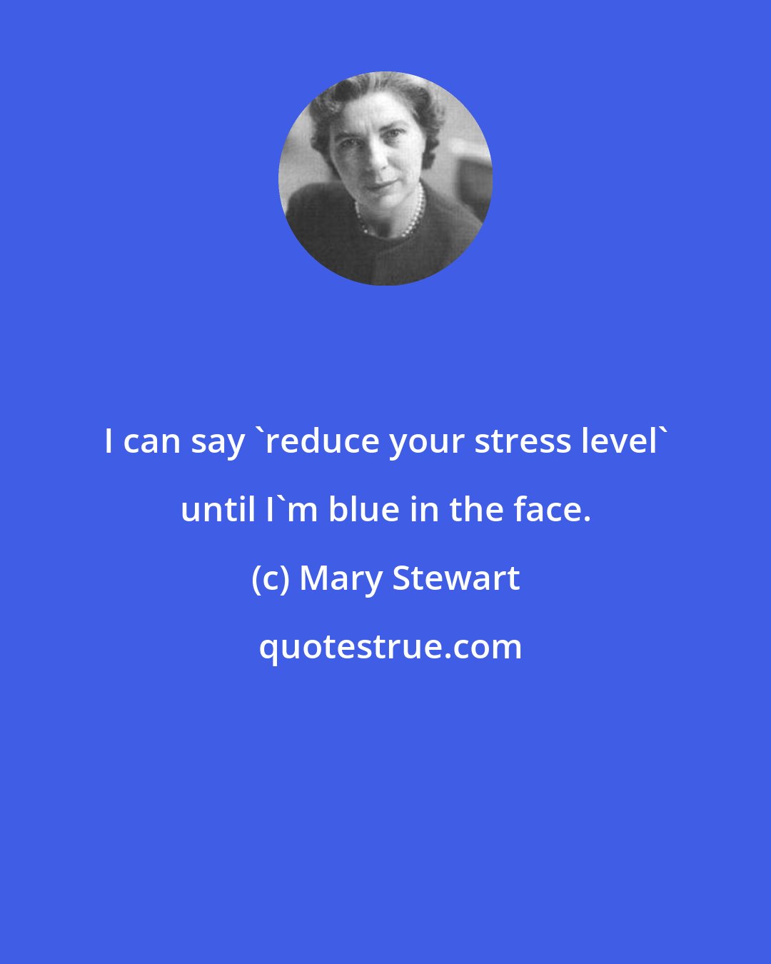 Mary Stewart: I can say 'reduce your stress level' until I'm blue in the face.