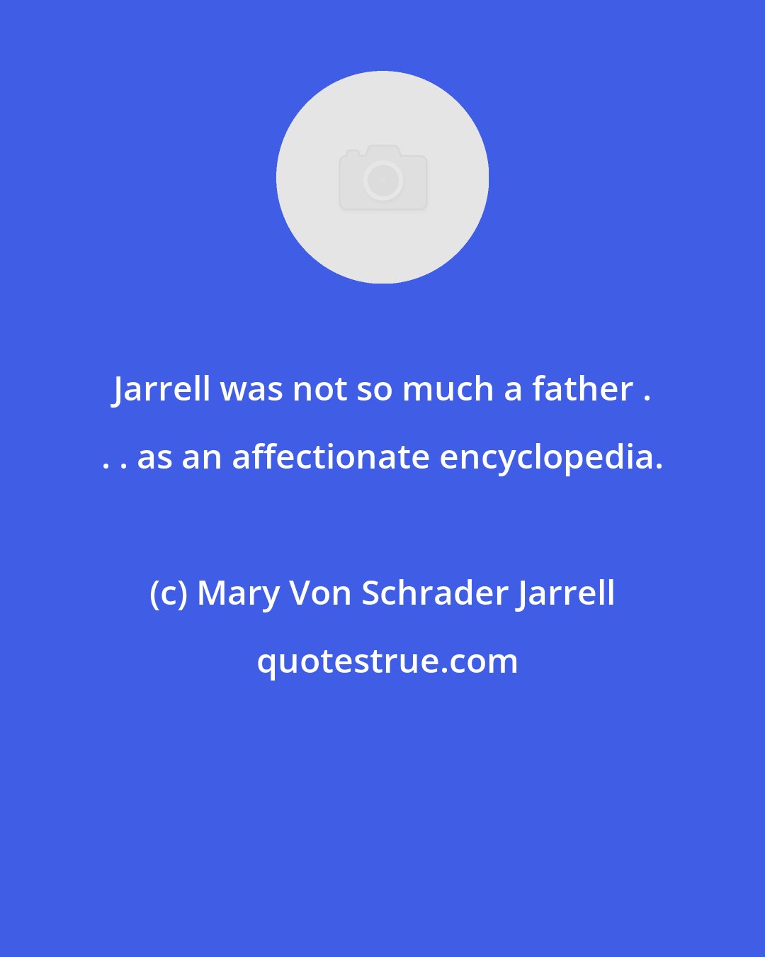 Mary Von Schrader Jarrell: Jarrell was not so much a father . . . as an affectionate encyclopedia.