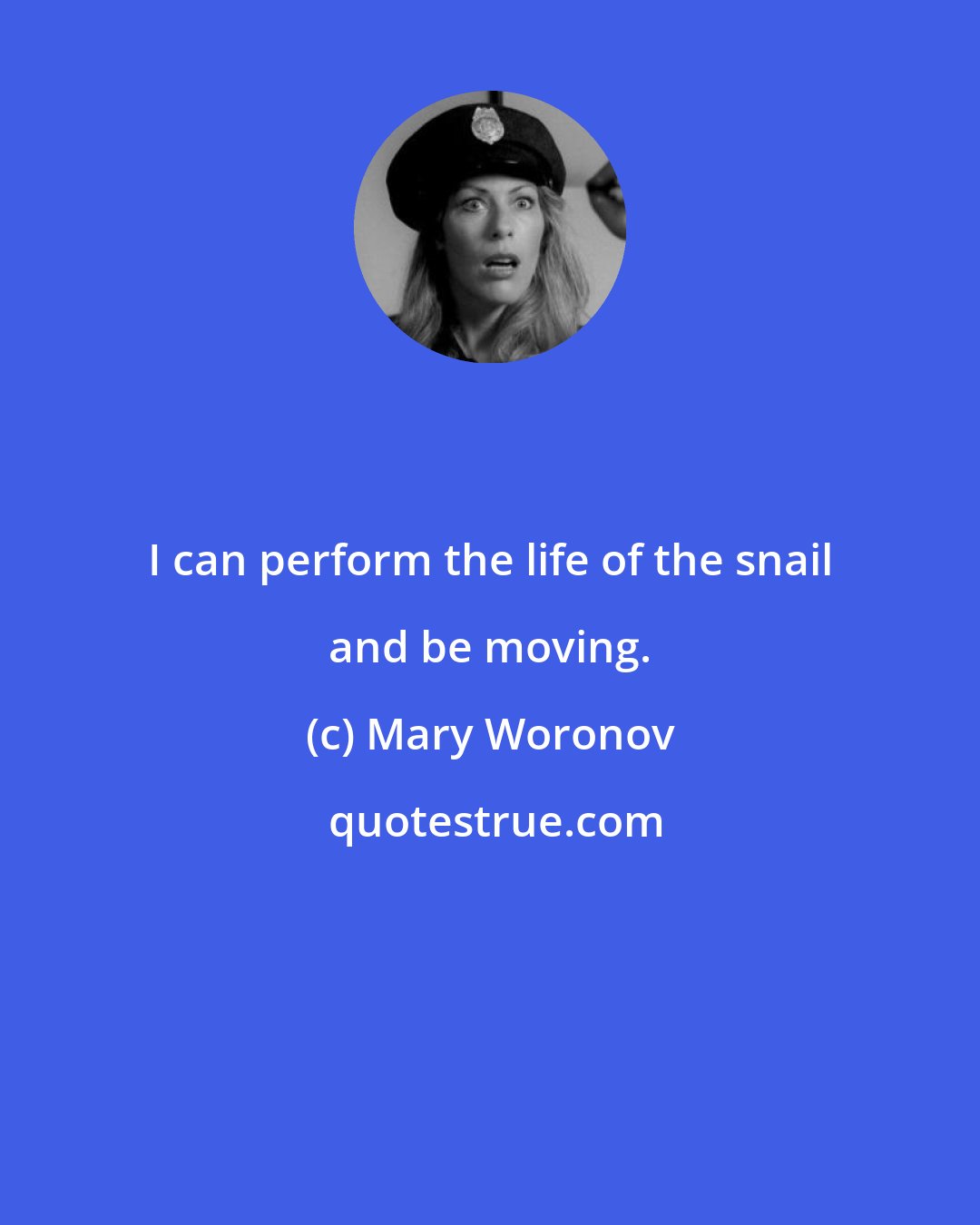 Mary Woronov: I can perform the life of the snail and be moving.