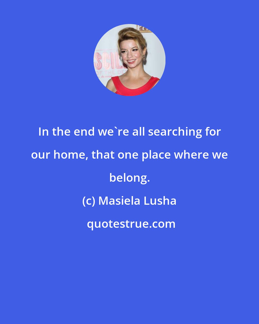 Masiela Lusha: In the end we're all searching for our home, that one place where we belong.