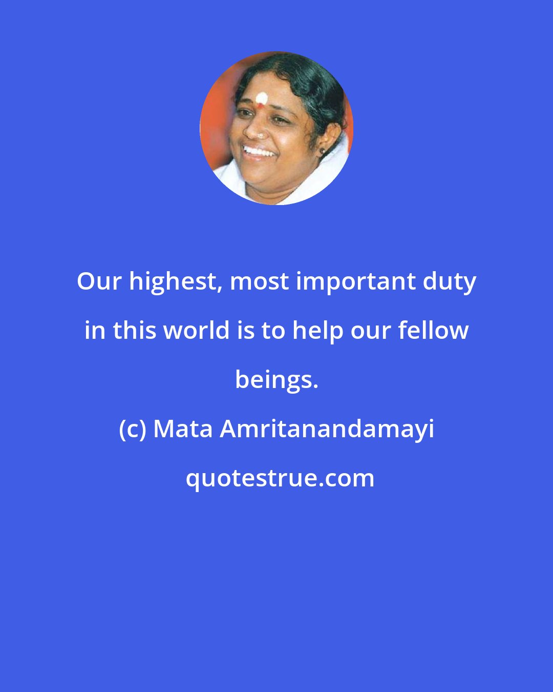 Mata Amritanandamayi: Our highest, most important duty in this world is to help our fellow beings.