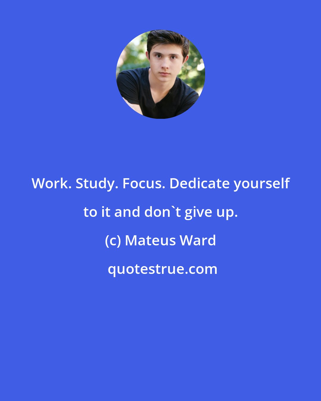 Mateus Ward: Work. Study. Focus. Dedicate yourself to it and don't give up.