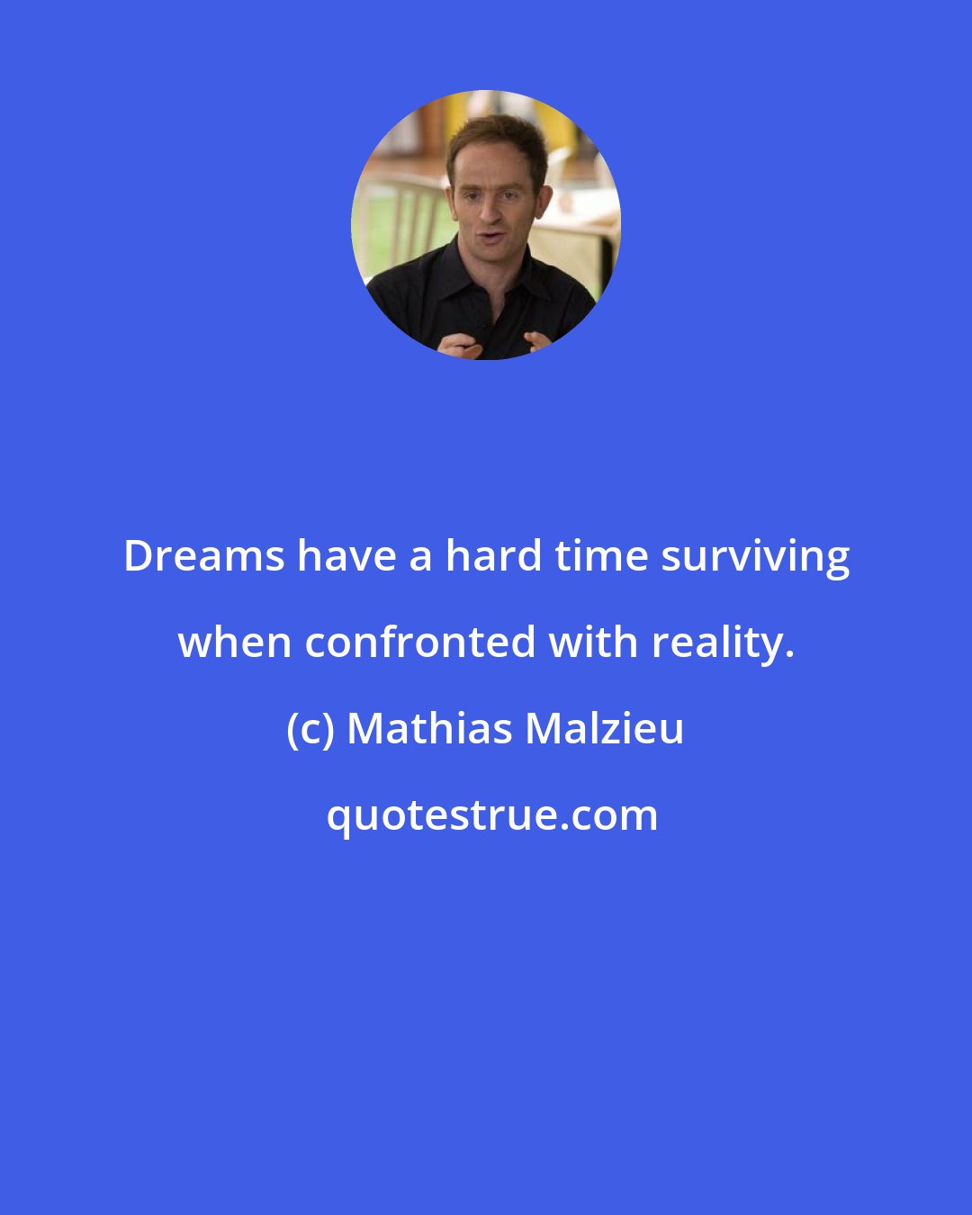Mathias Malzieu: Dreams have a hard time surviving when confronted with reality.