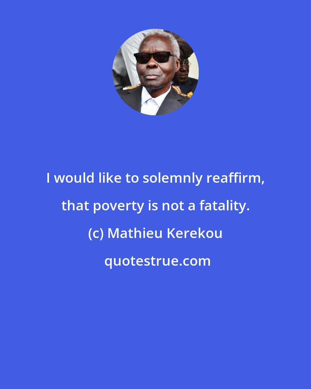 Mathieu Kerekou: I would like to solemnly reaffirm, that poverty is not a fatality.