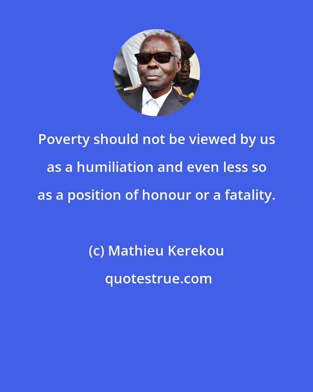 Mathieu Kerekou: Poverty should not be viewed by us as a humiliation and even less so as a position of honour or a fatality.