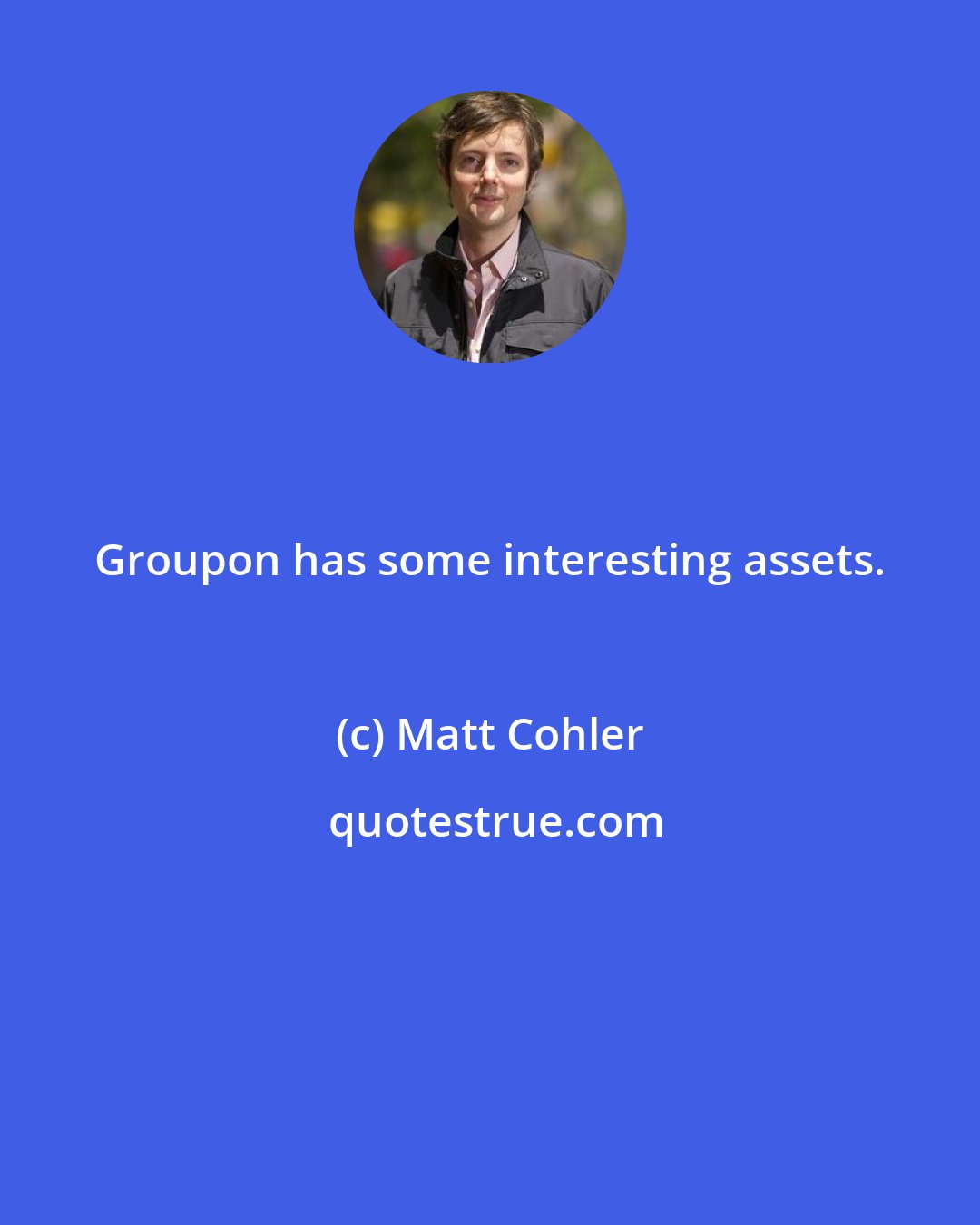 Matt Cohler: Groupon has some interesting assets.