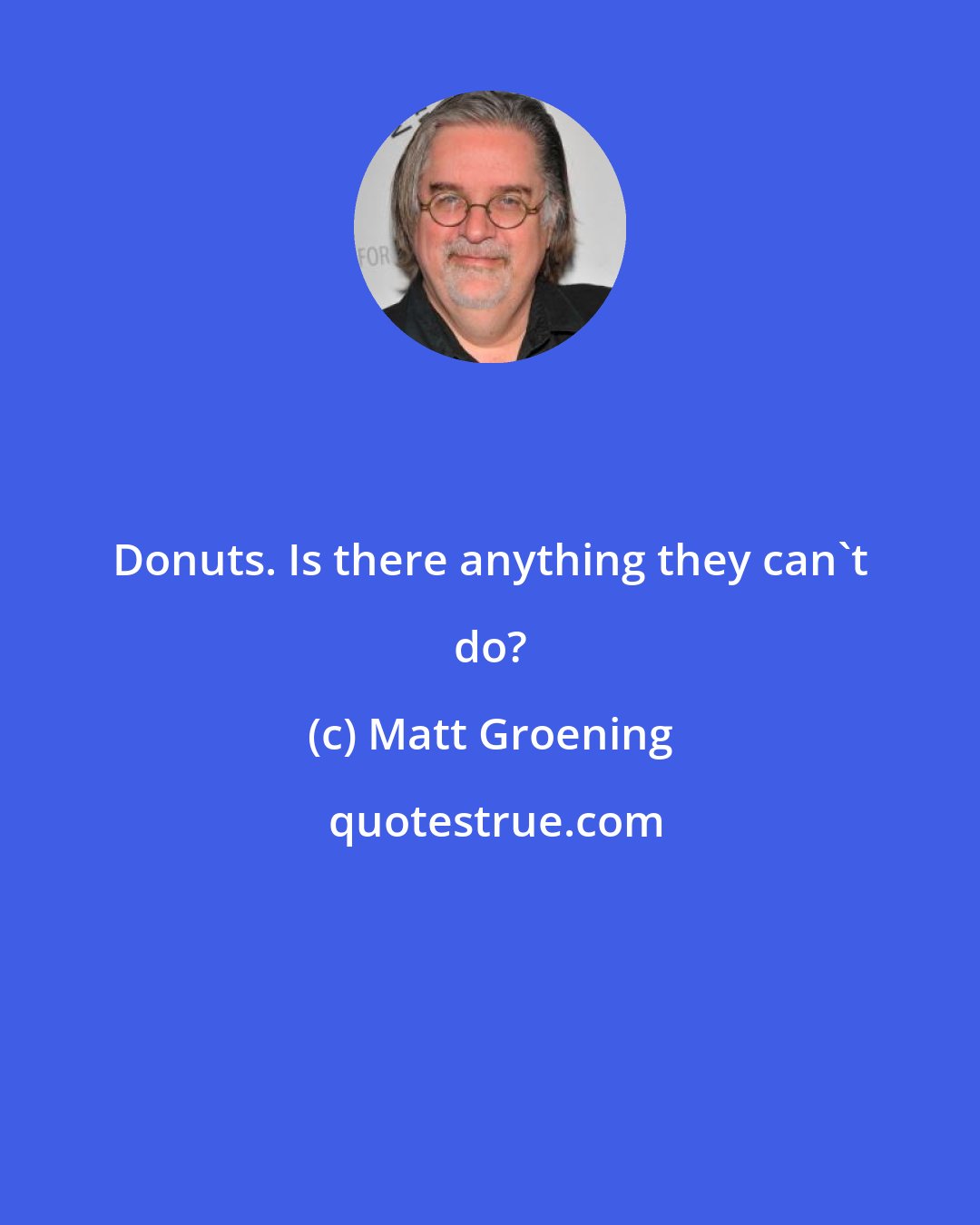 Matt Groening: Donuts. Is there anything they can't do?